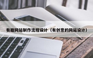 阜阳有趣网站制作流程设计（有创意的网站设计）